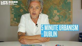 5 Minute Urbanism - Dublin - With Mikael from The Life-Sized City