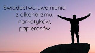 Świadectwo uwolnienia z alkoholizmu, narkotyków, papierosów. Bóg uwalnia od wszelkich nałogów.