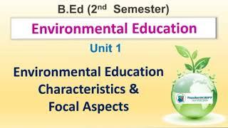 ENVIRONMENTAL EDUCATION - Meaning, Characteristics and Focal Aspect/ Unit 1/ Environmental Education