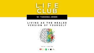 E69: Living As The Healed Version of Yourself | LifeClub w/ Tashima Jones