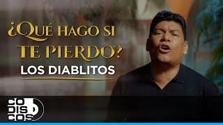 Que Hago Si Te Pierdo, Los Diablitos - Video Oficial