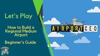 Airport CEO : How to build a Regional Medium Airport - Beginners Guide