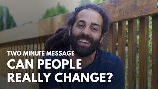 Can People Really Change? - Two Minute Message