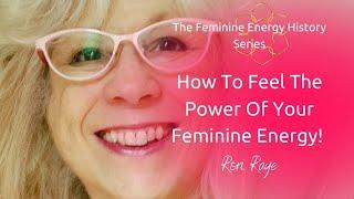 How To Feel The Power Of Your Feminine Energy - Rori Raye Feminine Energy History #1