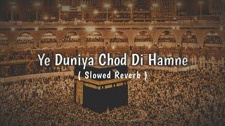 Ye Duniya Chod Di Hamne Teri Khatir Mere Moula • LOFI NAAT SLOWED REVERB • PEACE OF HEART ️