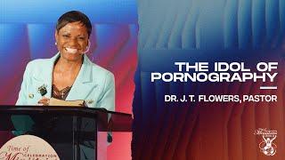 The Idol Of Pornography (Part 2) | Dr. J. T. Flowers, Pastor