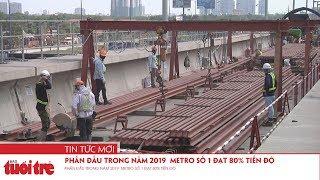 Phấn đấu trong năm 2019  metro số 1 đạt 80% tiến độ