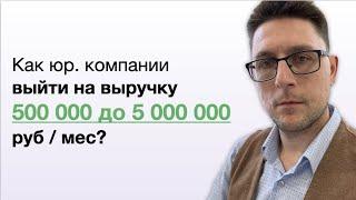 Как юр. компании выйти на 500 000 или 5 000 000 руб в месяц?