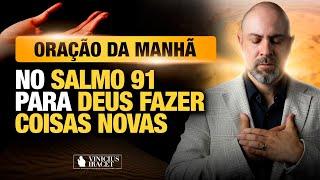 ORAÇÃO DA MANHÃ NO SALMO 91 - PARA O NOVO DE DEUS ENTRAR - O NOVO NA TUA FAMÍLIA @ViniciusIracet