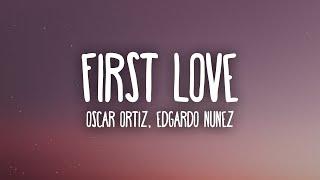 Oscar Ortiz x Edgardo Nuñez - FIRST LOVE (Letra/Lyrics)