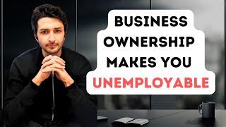 Owning a Business Makes You Unemployable | Sohrab Vazir