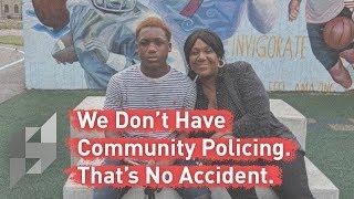 We don't have community policing. That's no accident.