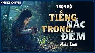 Nghe truyện dễ ngủ TRỌN BỘ : TIẾNG NẤC TRONG ĐÊM đọc truyện đêm khuya, #doctruyendemkhuya