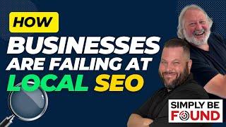 How Businesses Are Failing at Local SEO - Simply Be Found