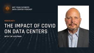 The Impact of COVID on Data Centers with Tim Huffman | Not Your Father’s Data Center by Compass