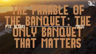 The Parable Of The Banquet: The Only Banquet That Matters | Ptr. Aldrin Navo