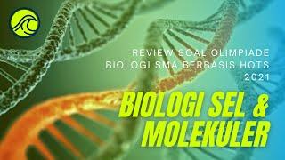 REVIEW SOAL OLIMPIADE BIOLOGI SMA HOTS KOMPETISI SAINS NASIONAL 2021 (BIOLOGI SEL & MOLEKULER)