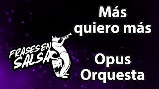 Mas quiero mas Letra - Opus Orquesta (Frases en salsa)