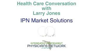 IPN Market Solutions - Health Care Conversation With Larry Jones