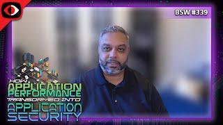 How Application Performance Transformed into Application Security - Shibu George - BSW #339