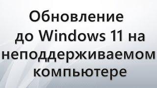 Обновление до Windows 11 на неподдерживаемом ПК