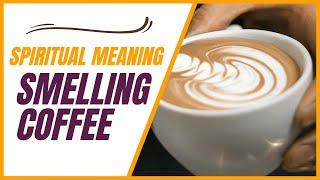 Spiritual Meaning of Smelling Coffee