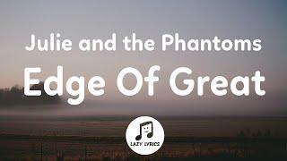 Julie and the Phantoms - Edge Of Great (Lyrics) From Julie and the Phantoms Season 1