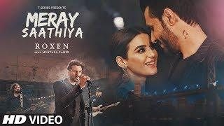 Full Video: Meray Saathiya Song | Roxen & Mustafa Zahid | Latest Song 2018