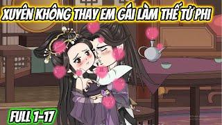 Xuyên Không Thay Em Gái Làm Thế Tử Phi Full 1-17