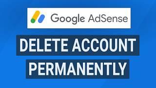 How to Delete Your Google AdSense Account Permanently | Close Adsense Account