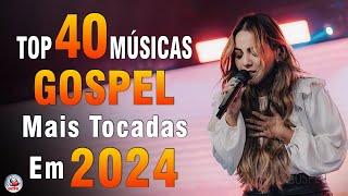 Louvores de Adoração 2024 - As Melhores Músicas Gospel Mais Tocadas - Top Gospel, Hinos Evangélicos