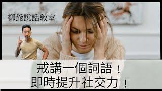 【柳爺說話教室】戒講一個詞語﹗即時提升社交力﹗