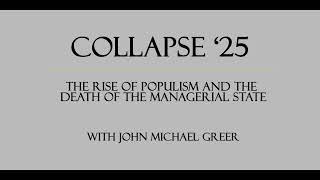 Collapse '25: The Rise of Populism and the Death of the Managerial State with John Michael Greer