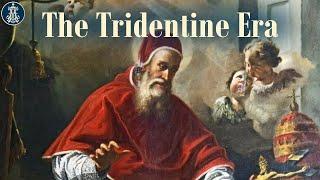 17: The Tridentine Era (Part One)