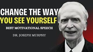 CHANGE THE WAY YOU SEE YOURSELF l DR JOSEPH MURPHY BEST MOTIVATIONAL SPEECH