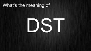 What's the meaning of "DST", How to pronounce DST?