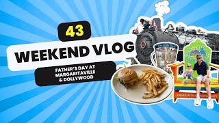 Weekend Vlog 43 | Father's Day | Margaritaville | Dollywood | Molly Came to Visit!