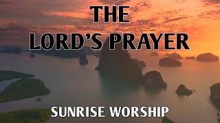 The Lord's Prayer | MORNING CHRISTIAN WORSHIP - (4K Sunrise lyric video)