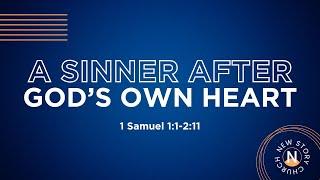 A Sinner After God's Own Heart. 1 Samuel 1:1-2:11