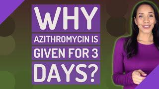Why azithromycin is given for 3 days?