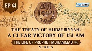 The Treaty Of Hudaybiyyah: A Clear Victory Of Islam | Ep 41 | The Life Of Prophet Muhammad ﷺ Series