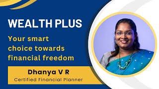 Wealth Plus. Your smart choice towards financial freedom. Dhanya V R | Certified Financial Planner