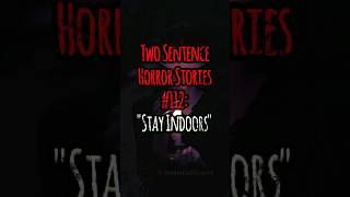 Two Sentence Horror Stories #112: "Stay Indoors"