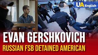 Free Evan Gershkovich! Russian Federal Security Service Detained American Citizen