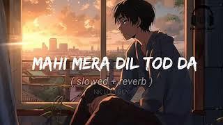 MAHI MERA DIL TOD DA  SAD SONG  | SLOWED + REVERB | NK LOFI BOY | #slowed #slowedandreverb #lofi