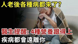 人老後各種病都來了？醫生提醒：4種營養跟得上，疾病都會遠離你！