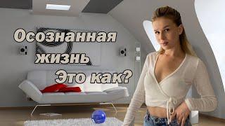 Осознанная жизнь- это как?