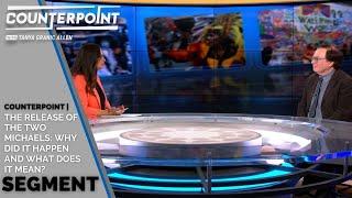 Counterpoint | The Release of the Two Michaels: Why Did It Happen and What Does It Mean? - Segment