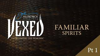 Vexed: Part 23 | Familiar Spirits