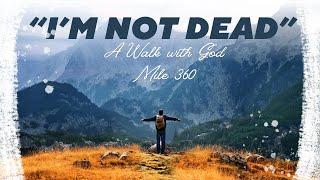A Walk with God - Mile 360 "I'm Not Dead"